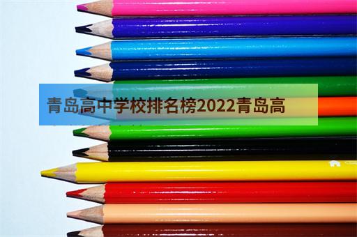青岛高中学校排名榜2022青岛高中学校排名榜2022-3