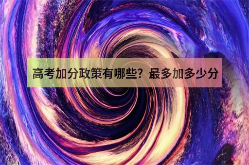 高考加分政策有哪些？最多加多少分？-2