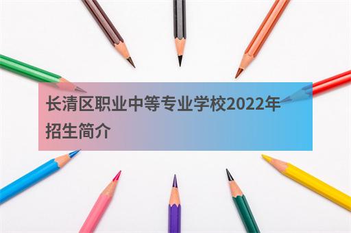 长清区职业中等专业学校2022年招生简介-1
