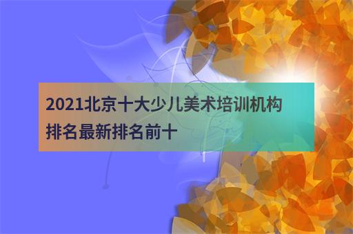 2021北京十大少儿美术培训机构排名最新排名前十