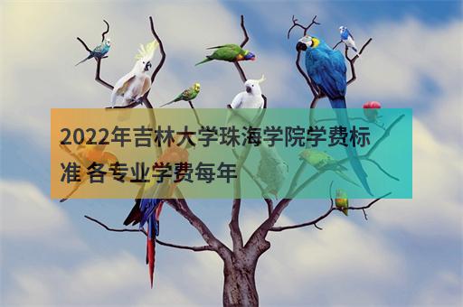 2022年吉林大學珠海學院學費標準 各專業學費每年-2