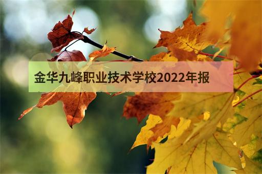 金华九峰职业技术学校2022年报名条件、招生要求-1