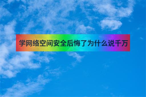 学网络空间安全后悔了为什么说千万别学网络-3