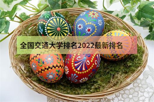 全国交通大学排名2022最新排名(附2020年录取分数-2