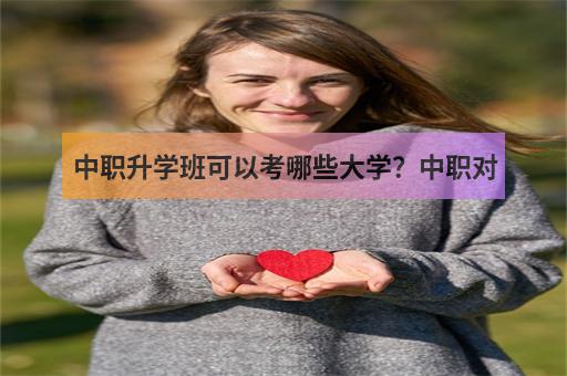 中職升學班可以考哪些大學？中職對口升學學什么？-1